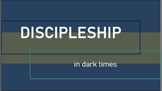 Discipleship in Dark Times